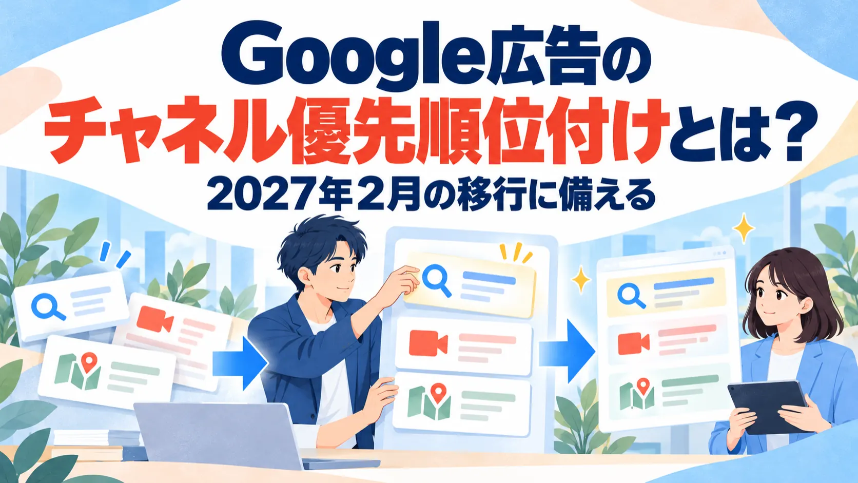 Google広告のチャネル優先順位付けとは？2027年2月の移行に備える